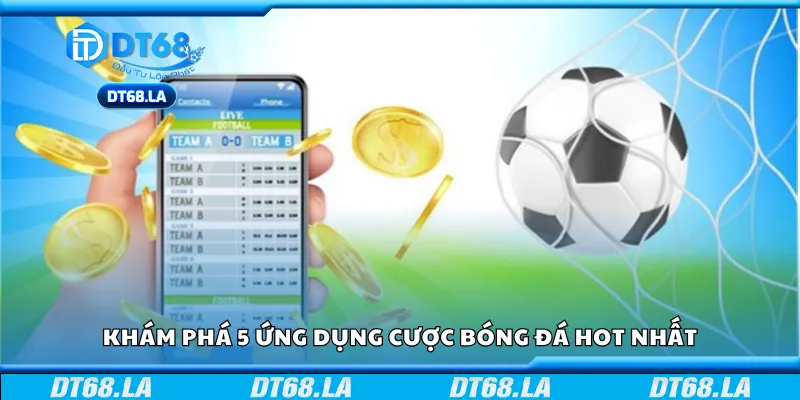 5 ứng dụng cược bóng đá hot nhất hiện nay